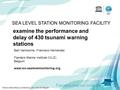 Terena Networking Conference, 2011-05-18, Prague examine the performance and delay of 430 tsunami warning stations SEA LEVEL STATION MONITORING FACILITY.