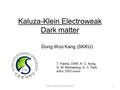 Kaluza-Klein Electroweak Dark matter Dong Woo Kang (SKKU) T. Flacke, DWK, K. C. Kong, G. M. Mohlabeng, S. C. Park arXiv:1503.xxxxx Exploring the Dark Sector.