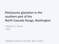 Pleistocene glaciation in the southern part of the North Cascade Range, Washington Stephen C. Porter 1976 Maddy Hummer, ESS 433, Nov. 4 2015.