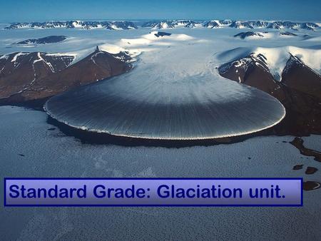 Standard Grade: Glaciation unit.