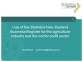 Use of the Statistics New Zealand Business Register for the agriculture industry and the not for profit sector Geoff Mead