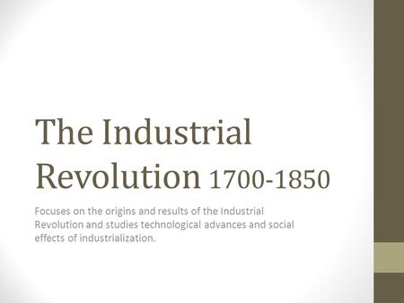 The Industrial Revolution 1700-1850 Focuses on the origins and results of the Industrial Revolution and studies technological advances and social effects.