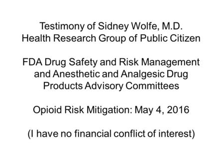 Testimony of Sidney Wolfe, M.D. Health Research Group of Public Citizen FDA Drug Safety and Risk Management and Anesthetic and Analgesic Drug Products.