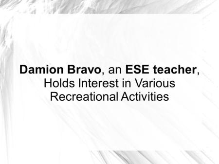 Damion Bravo, an ESE teacher, Holds Interest in Various Recreational Activities.