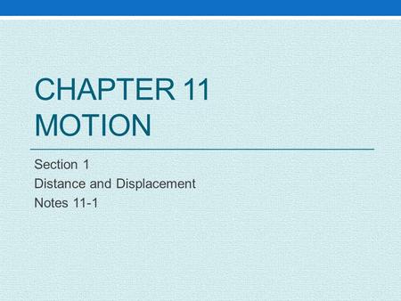 CHAPTER 11 MOTION Section 1 Distance and Displacement Notes 11-1.