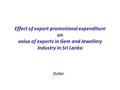 Effect of export promotional expenditure on value of exports in Gem and Jewellery Industry in Sri Lanka Dollar.