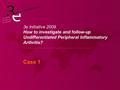 3e Initiative 2009 How to investigate and follow-up Undifferentiated Peripheral Inflammatory Arthritis? Case 1.