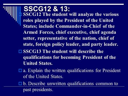 SSCG12 & 13:  SSCG12 The student will analyze the various roles played by the President of the United States; include Commander-in-Chief of the Armed.