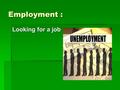 Employment : Looking for a job. Words to know  To employ-нанимать на работу  Employer-наниматель, работодатель  Employee-рабочий, служащий  Interview.