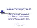 MG&A Marc Gold & Associates © 4101 Gautier-Vancleave Rd. Ste. 102 Gautier, MS 39553 Customized Employment: Going beyond Supported Employment towards the.