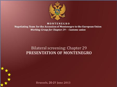 1 M O N T E N E G R O Negotiating Team for the Accession of Montenegro to the European Union Working Group for Chapter 29 – Customs union Bilateral screening: