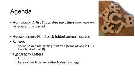 Agenda Homework: Artist Slides due next time (and you will be presenting them!) Housekeeping: Hand back folded animals grades Baskets Spend some time getting.