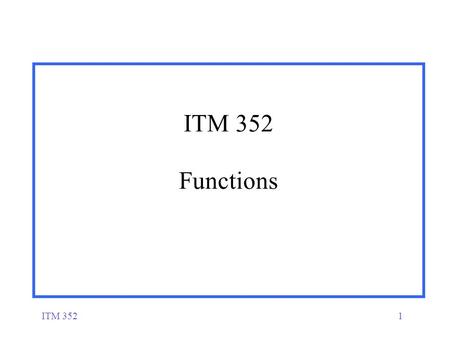 ITM 3521 ITM 352 Functions. ITM 3522 Functions  A function is a named block of code (i.e. within {}'s) that performs a specific set of statements  It.