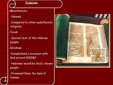 Judaism -Monotheistic -Yahweh -Compared to other polytheistic religions -Torah -Sacred text of the Hebrew people -Abraham -Established a covenant with.