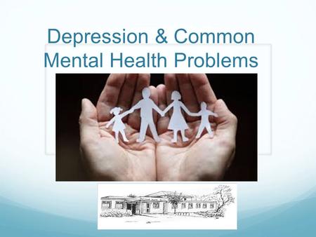 Depression & Common Mental Health Problems. Persistent sadness Tiredness Loss of Interest Agitation or slow movement Poor sleep Guilt or worthlessness.