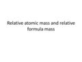 Relative atomic mass and relative formula mass. The A r of A r [Na] = 23 A r [Fe] = 56 A r [He] = 4 A r [Al] = 27 A r [Br] = ? A r [Be] = ? A r [Sn] =