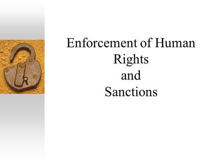 Enforcement of Human Rights and Sanctions.  The enforcement of human rights is a complicated business, given the different categories of rights involved.