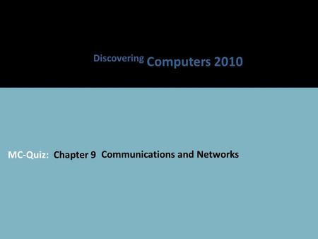 MC-Quiz: Chapter 9 Communications and Networks Discovering Computers 2010.