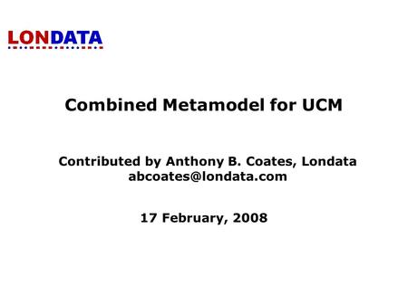 Combined Metamodel for UCM Contributed by Anthony B. Coates, Londata 17 February, 2008.