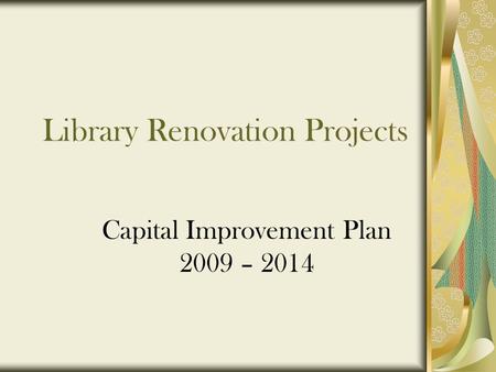 Library Renovation Projects Capital Improvement Plan 2009 – 2014.