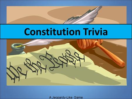 Constitution Trivia A Jeopardy-Like Game Personal Liberties Rights of the Accused ROA The Bill of Rights By Any Other Name Other Amendments Put it in.