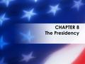 CHAPTER 8 The Presidency. Class Reminders 1.Your Vocab for Chapter 8 should be completed. 2.Tutoring today is CANCELLED. Wednesday March 16 th 3.Chapter.