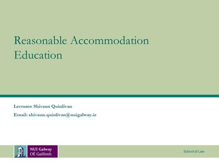 School of Law Reasonable Accommodation Education Lecturer: Shivaun Quinlivan