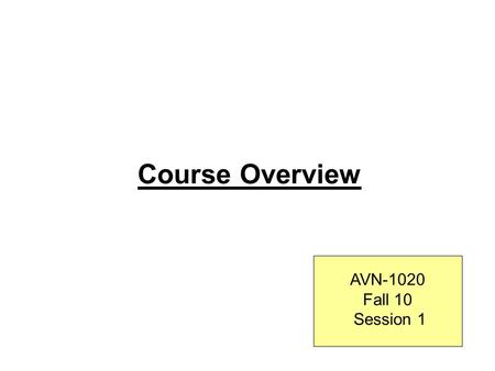 Course Overview AVN-1020 Fall 10 Session 1.