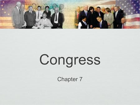 Congress Chapter 7. Congress We will cover: Intentions of Framers/Changes The Constitution and the Legislative Branch Functions How Congress is Organized-differences.