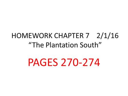 HOMEWORK CHAPTER 7 2/1/16 “The Plantation South” PAGES 270-274.