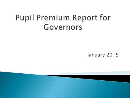 January 2015.  Pupil premium was introduced in 2011 by the Government to raise the achievement of disadvantaged pupils, these children included children.