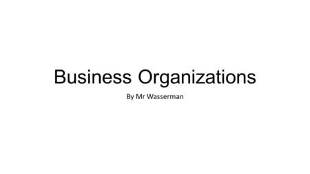 Business Organizations By Mr Wasserman. Sole Propriertorship is a business owned by one person Advantage: you control your daily activities/ease of formation/single.