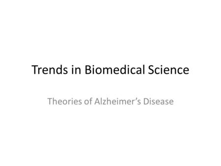 Trends in Biomedical Science Theories of Alzheimer’s Disease.