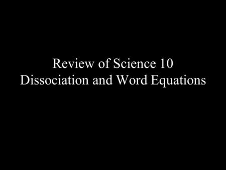 Review of Science 10 Dissociation and Word Equations.