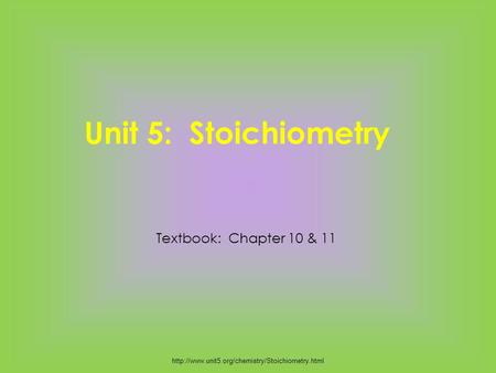 Unit 5: Stoichiometry  Textbook: Chapter 10 & 11.