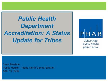 Carol Moehrle Public Health – Idaho North Central District April 19, 2016 Public Health Department Accreditation: A Status Update for Tribes.