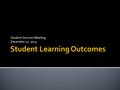 Student Services Meeting December 11, 2014. Accountability…  What gets measured gets done  If you can’t see success, you can’t evaluate it  If you.