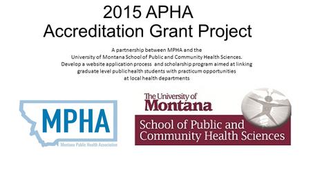 2015 APHA Accreditation Grant Project A partnership between MPHA and the University of Montana School of Public and Community Health Sciences. Develop.