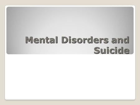 Mental Disorders and Suicide. Mental Disorders Over 230 different types of Mental Disorders are recognized In 2009, approx. 45 million Americans (1 in.