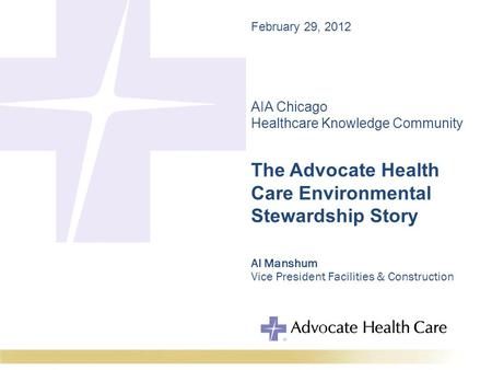 AIA Chicago Healthcare Knowledge Community The Advocate Health Care Environmental Stewardship Story Al Manshum Vice President Facilities & Construction.