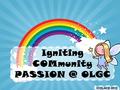 Igniting COMmunity OLGC ICOLACE 2012. Together we build a Christ-centred school community for the promotion of truth, justice, freedom and love,