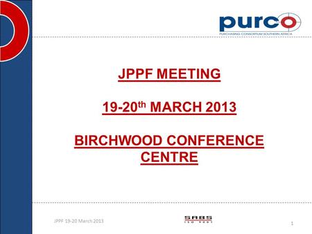 JPPF MEETING 19-20 th MARCH 2013 BIRCHWOOD CONFERENCE CENTRE JPPF 19-20 March 2013 1 S.GOVENDER.