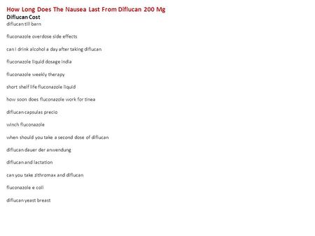 How Long Does The Nausea Last From Diflucan 200 Mg Diflucan Cost diflucan till barn fluconazole overdose side effects can i drink alcohol a day after taking.