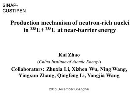 Production mechanism of neutron-rich nuclei in 238 U+ 238 U at near-barrier energy Kai Zhao (China Institute of Atomic Energy) Collaborators: Zhuxia Li,