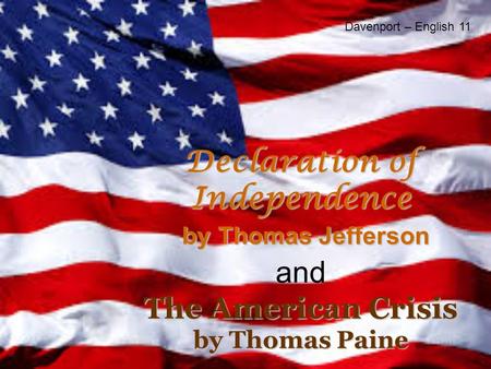 Davenport – English 11 Declaration of Independence by Thomas Jefferson and The American Crisis by Thomas Paine.