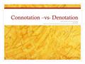 Connotation –vs- Denotation Understanding the Power of Words DICTION (And if you could understand this with diction, the rest will be an ease)