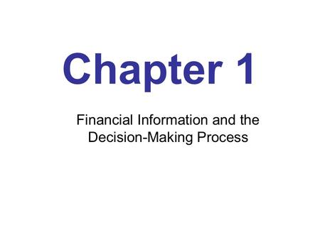 Chapter 1 Financial Information and the Decision-Making Process.