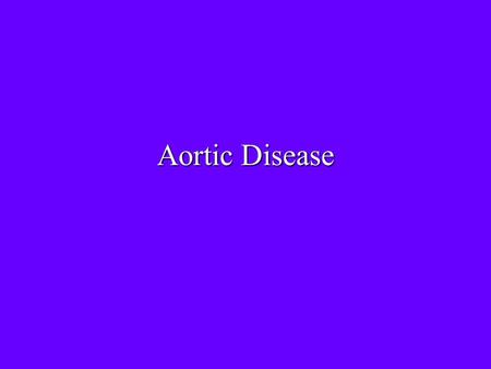 Aortic Disease. Aortic Aneurysm Defined asDefined as an abnormal dilatation of the aortic lumen; a true aneurysm involves all the layers of the wall,