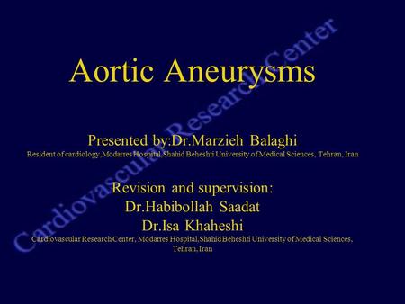 Aortic Aneurysms Presented by:Dr.Marzieh Balaghi Resident of cardiology,Modarres Hospital,Shahid Beheshti University of Medical Sciences, Tehran, Iran.