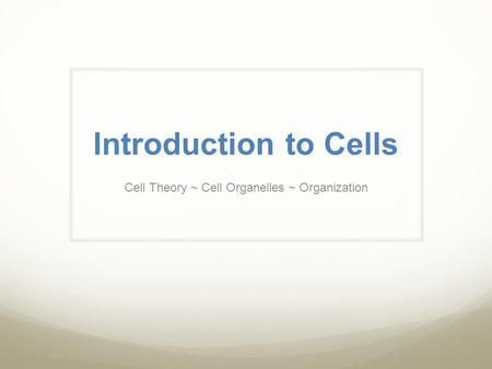 Introduction to Cells Cell Theory ~ Cell Organelles ~ Organization.